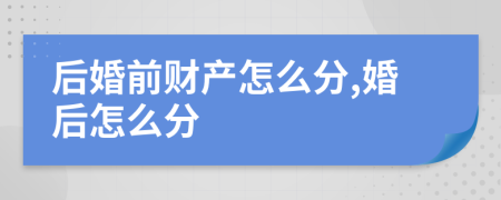 后婚前财产怎么分,婚后怎么分