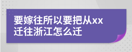 要嫁往所以要把从xx迁往浙江怎么迁