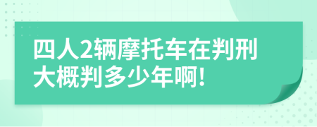 四人2辆摩托车在判刑大概判多少年啊!