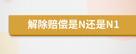 解除赔偿是N还是N1
