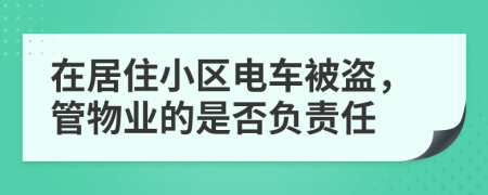 在居住小区电车被盗，管物业的是否负责任