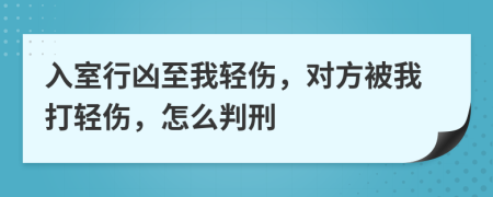 入室行凶至我轻伤，对方被我打轻伤，怎么判刑