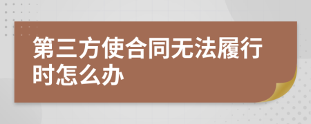 第三方使合同无法履行时怎么办