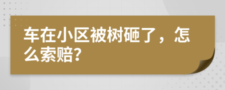 车在小区被树砸了，怎么索赔？