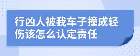 行凶人被我车子撞成轻伤该怎么认定责任