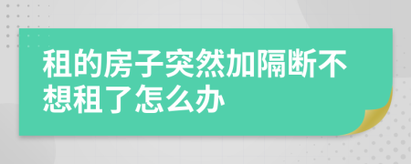 租的房子突然加隔断不想租了怎么办