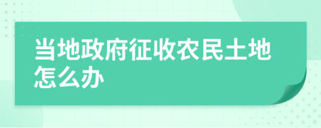当地政府征收农民土地怎么办