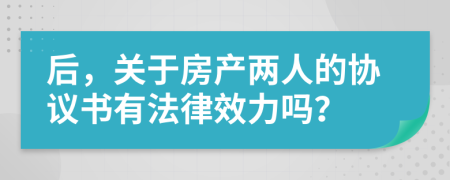 后，关于房产两人的协议书有法律效力吗？