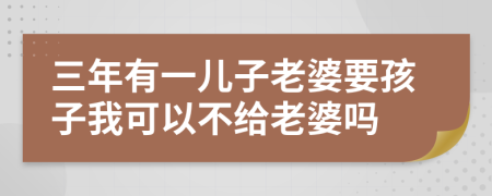 三年有一儿子老婆要孩子我可以不给老婆吗