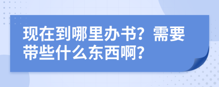 现在到哪里办书？需要带些什么东西啊？