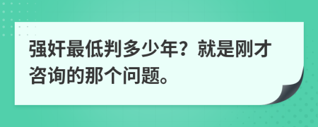 强奸最低判多少年？就是刚才咨询的那个问题。