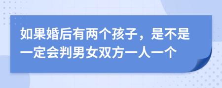 如果婚后有两个孩子，是不是一定会判男女双方一人一个