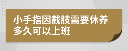 小手指因截肢需要休养多久可以上班