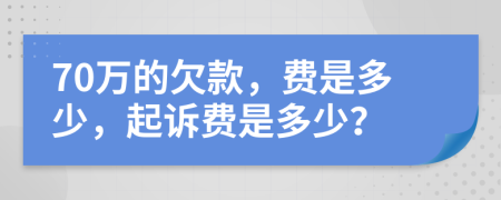 70万的欠款，费是多少，起诉费是多少？