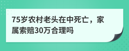 75岁农村老头在中死亡，家属索赔30万合理吗