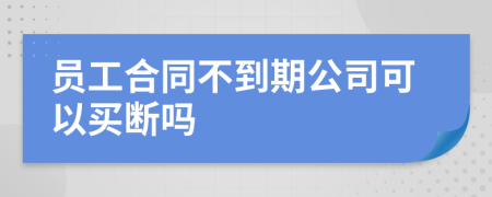 员工合同不到期公司可以买断吗