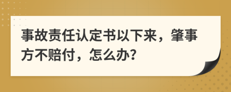 事故责任认定书以下来，肇事方不赔付，怎么办？