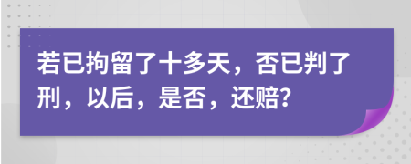 若已拘留了十多天，否已判了刑，以后，是否，还赔？