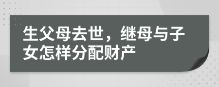 生父母去世，继母与子女怎样分配财产