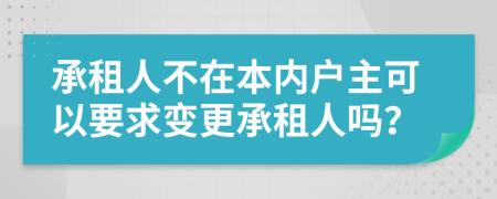 承租人不在本内户主可以要求变更承租人吗？