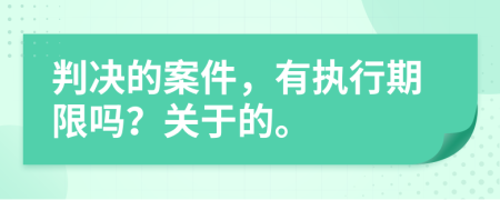 判决的案件，有执行期限吗？关于的。