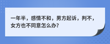 一年半，感情不和，男方起诉，判不，女方也不同意怎么办？