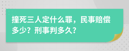 撞死三人定什么罪，民事赔偿多少？刑事判多久？