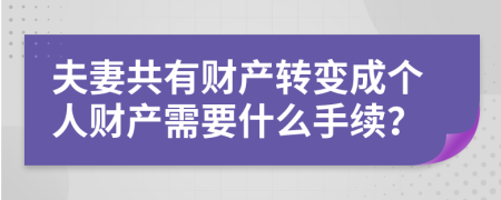 夫妻共有财产转变成个人财产需要什么手续？