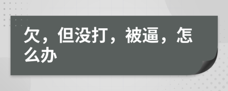 欠，但没打，被逼，怎么办