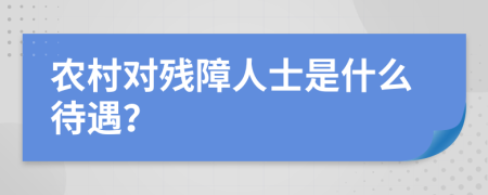 农村对残障人士是什么待遇？