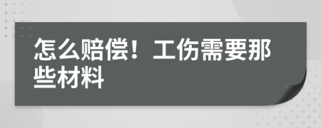 怎么赔偿！工伤需要那些材料