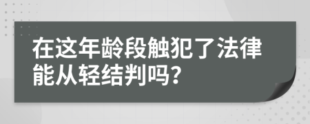 在这年龄段触犯了法律能从轻结判吗？