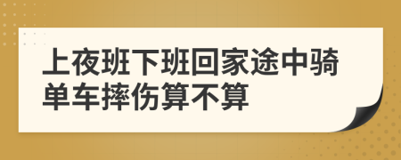 上夜班下班回家途中骑单车摔伤算不算