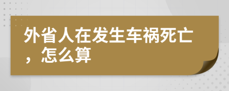 外省人在发生车祸死亡，怎么算