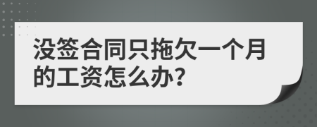 没签合同只拖欠一个月的工资怎么办？