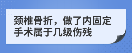 颈椎骨折，做了内固定手术属于几级伤残