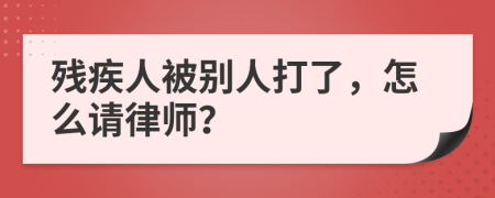 残疾人被别人打了，怎么请律师？