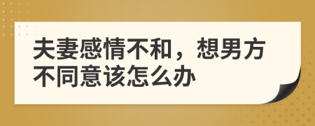 夫妻感情不和，想男方不同意该怎么办