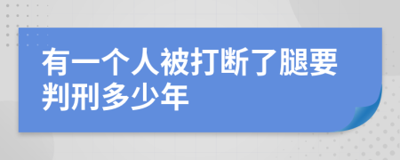 有一个人被打断了腿要判刑多少年