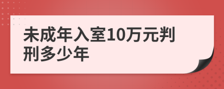 未成年入室10万元判刑多少年