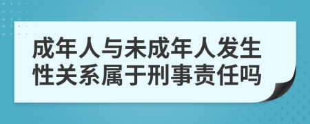 成年人与未成年人发生性关系属于刑事责任吗