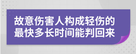 故意伤害人构成轻伤的最快多长时间能判回来