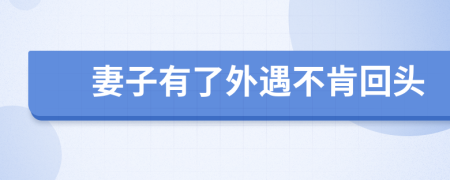 妻子有了外遇不肯回头