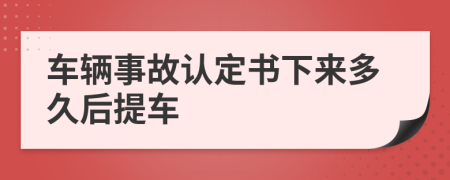 车辆事故认定书下来多久后提车