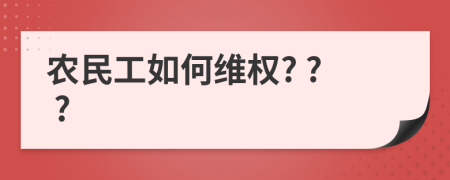 农民工如何维权? ? ?