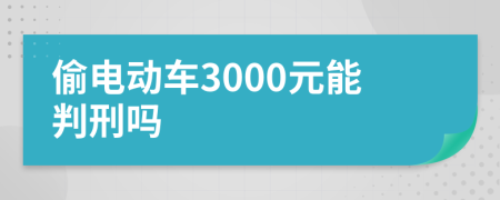 偷电动车3000元能判刑吗