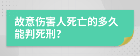 故意伤害人死亡的多久能判死刑？