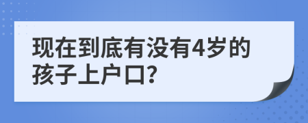 现在到底有没有4岁的孩子上户口？