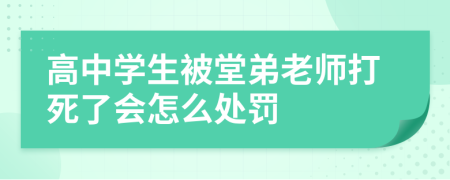 高中学生被堂弟老师打死了会怎么处罚