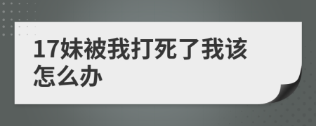 17妹被我打死了我该怎么办